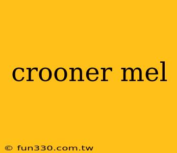 crooner mel