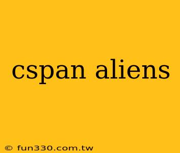 cspan aliens