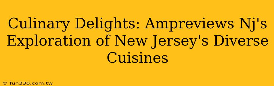 Culinary Delights: Ampreviews Nj's Exploration of New Jersey's Diverse Cuisines