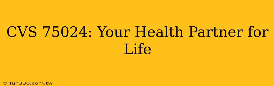 CVS 75024: Your Health Partner for Life