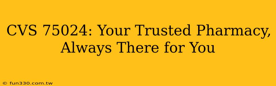 CVS 75024: Your Trusted Pharmacy, Always There for You