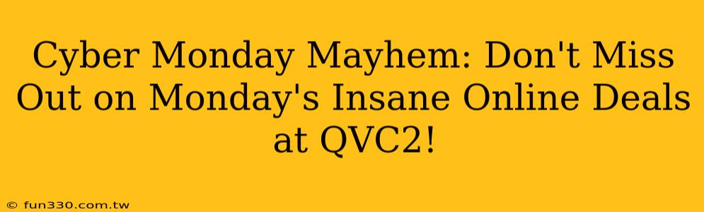 Cyber Monday Mayhem: Don't Miss Out on Monday's Insane Online Deals at QVC2!