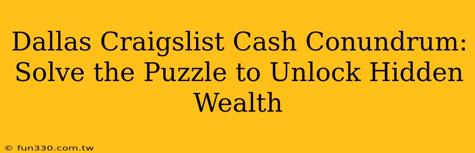 Dallas Craigslist Cash Conundrum: Solve the Puzzle to Unlock Hidden Wealth