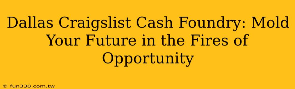 Dallas Craigslist Cash Foundry: Mold Your Future in the Fires of Opportunity