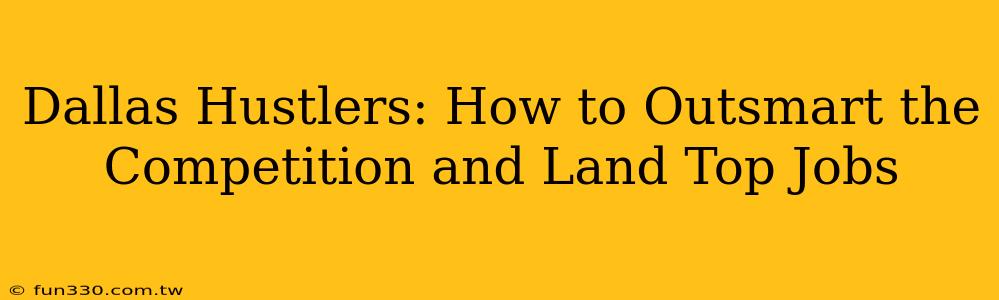 Dallas Hustlers: How to Outsmart the Competition and Land Top Jobs