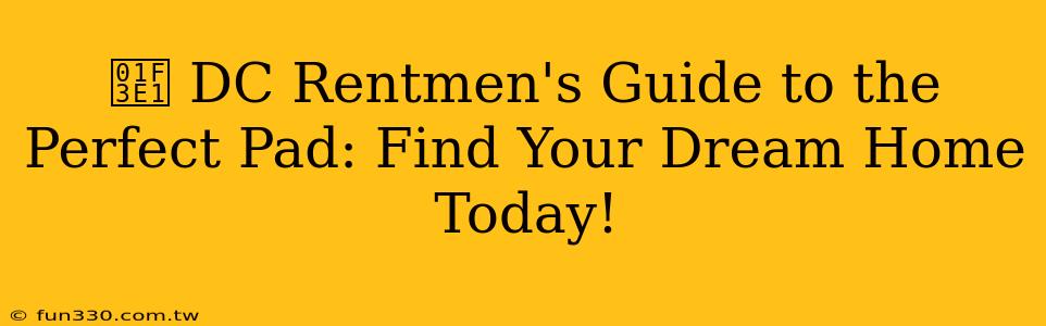 🏡 DC Rentmen's Guide to the Perfect Pad: Find Your Dream Home Today!