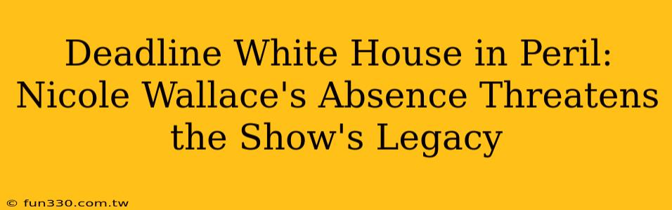 Deadline White House in Peril: Nicole Wallace's Absence Threatens the Show's Legacy