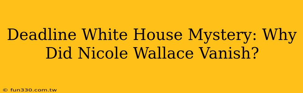 Deadline White House Mystery: Why Did Nicole Wallace Vanish?