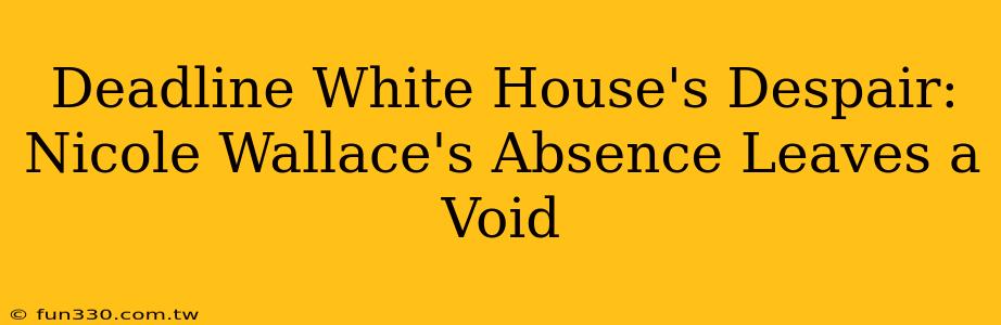 Deadline White House's Despair: Nicole Wallace's Absence Leaves a Void