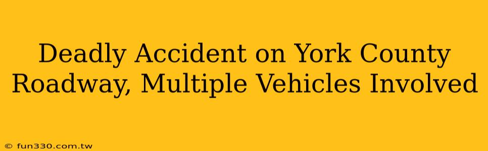 Deadly Accident on York County Roadway, Multiple Vehicles Involved