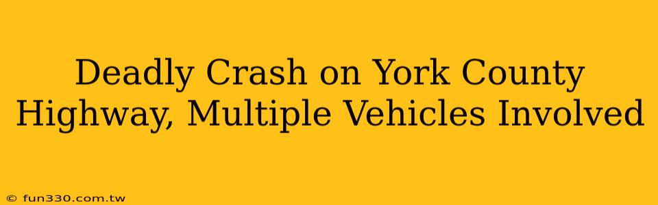 Deadly Crash on York County Highway, Multiple Vehicles Involved