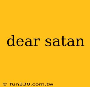 dear satan