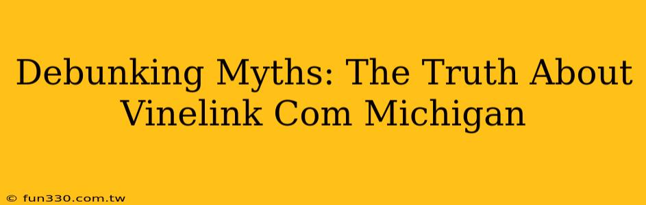 Debunking Myths: The Truth About Vinelink Com Michigan