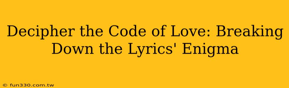 Decipher the Code of Love: Breaking Down the Lyrics' Enigma