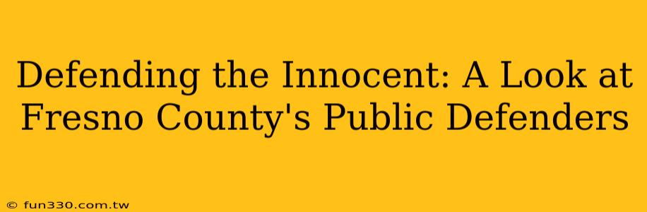 Defending the Innocent: A Look at Fresno County's Public Defenders