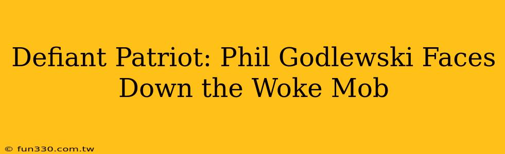 Defiant Patriot: Phil Godlewski Faces Down the Woke Mob