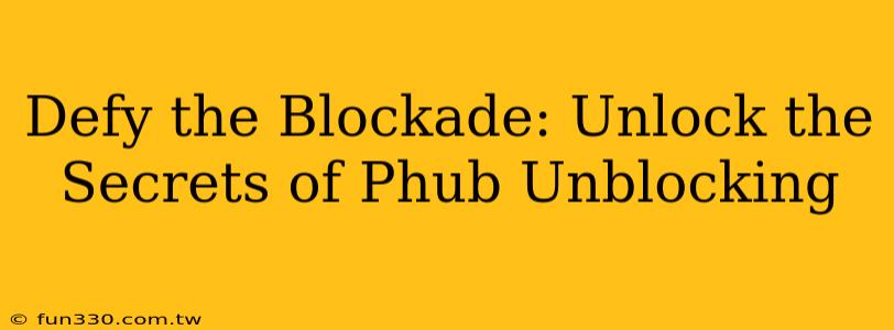 Defy the Blockade: Unlock the Secrets of Phub Unblocking