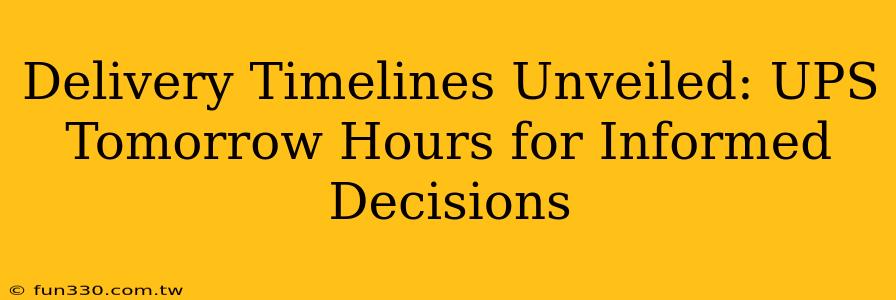 Delivery Timelines Unveiled: UPS Tomorrow Hours for Informed Decisions