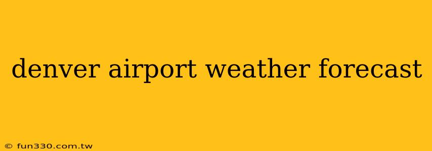 denver airport weather forecast