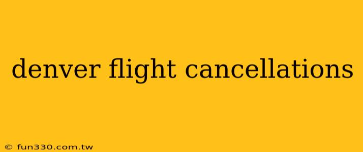 denver flight cancellations