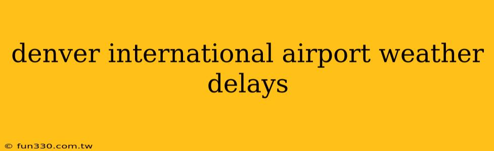 denver international airport weather delays