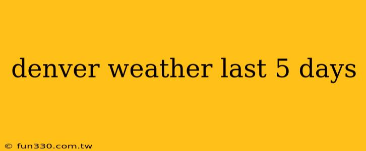 denver weather last 5 days