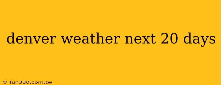 denver weather next 20 days