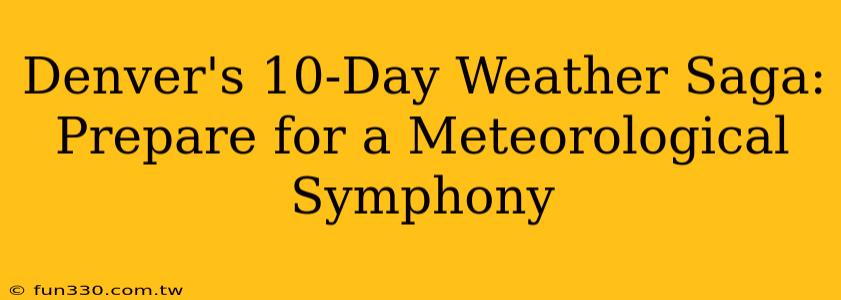 Denver's 10-Day Weather Saga: Prepare for a Meteorological Symphony