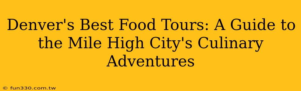 Denver's Best Food Tours: A Guide to the Mile High City's Culinary Adventures