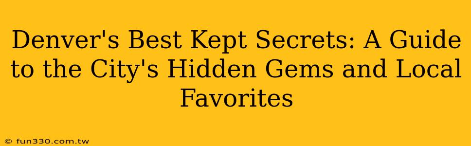 Denver's Best Kept Secrets: A Guide to the City's Hidden Gems and Local Favorites