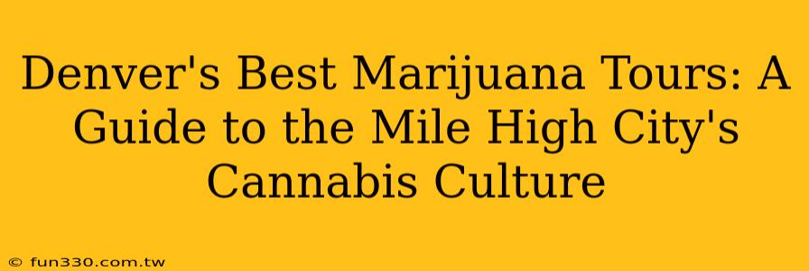 Denver's Best Marijuana Tours: A Guide to the Mile High City's Cannabis Culture