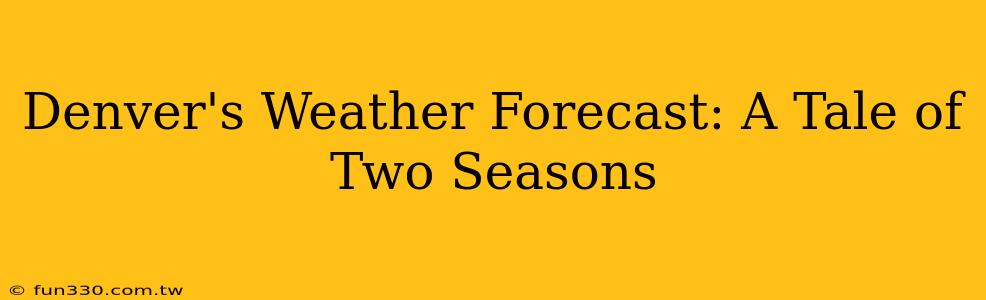 Denver's Weather Forecast: A Tale of Two Seasons