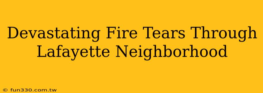 Devastating Fire Tears Through Lafayette Neighborhood