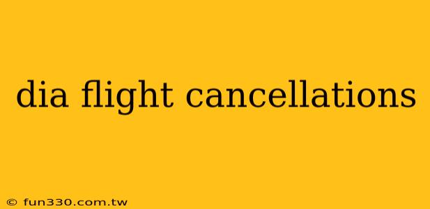 dia flight cancellations