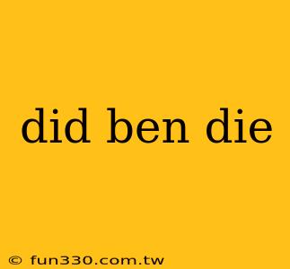 did ben die