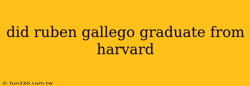 did ruben gallego graduate from harvard