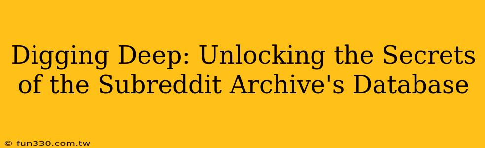 Digging Deep: Unlocking the Secrets of the Subreddit Archive's Database