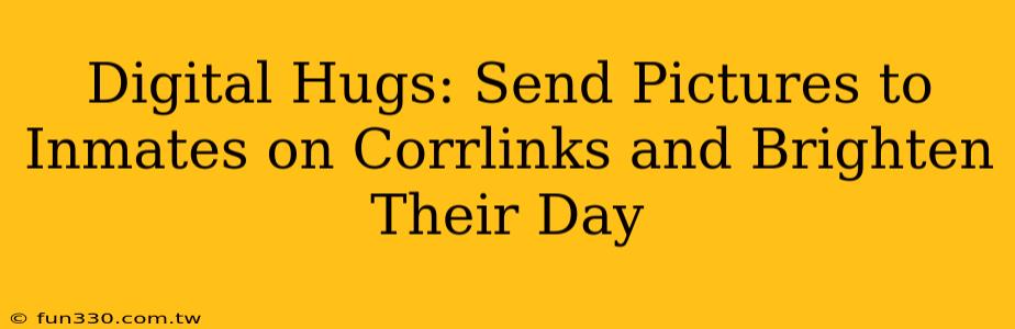 Digital Hugs: Send Pictures to Inmates on Corrlinks and Brighten Their Day