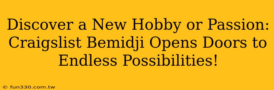 Discover a New Hobby or Passion: Craigslist Bemidji Opens Doors to Endless Possibilities!