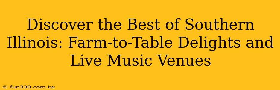 Discover the Best of Southern Illinois: Farm-to-Table Delights and Live Music Venues