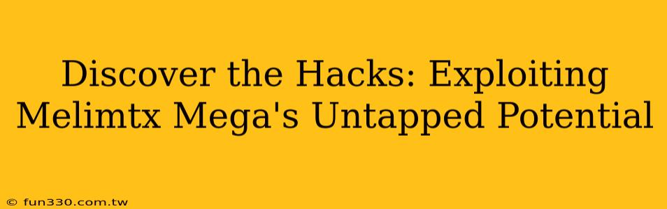 Discover the Hacks: Exploiting Melimtx Mega's Untapped Potential