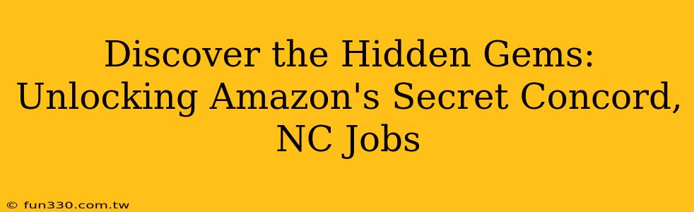 Discover the Hidden Gems: Unlocking Amazon's Secret Concord, NC Jobs