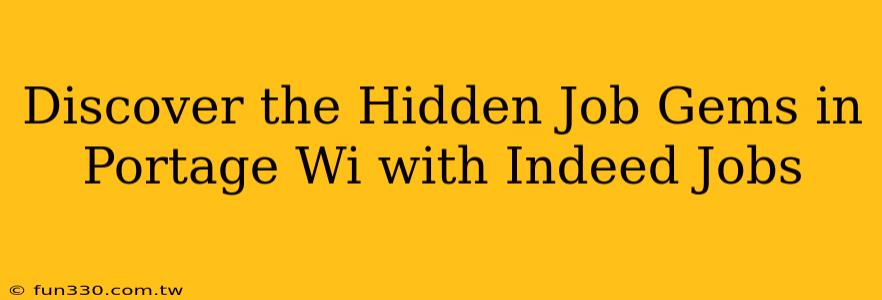 Discover the Hidden Job Gems in Portage Wi with Indeed Jobs