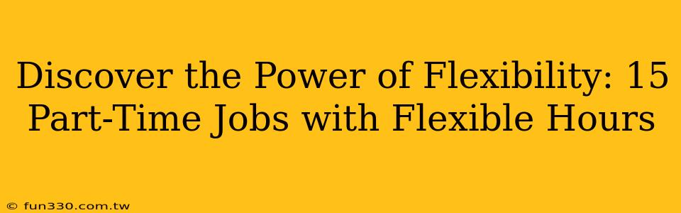 Discover the Power of Flexibility: 15 Part-Time Jobs with Flexible Hours