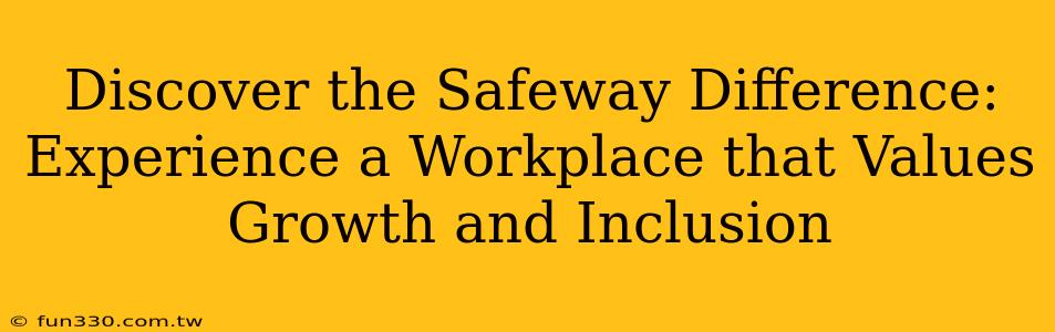 Discover the Safeway Difference: Experience a Workplace that Values Growth and Inclusion