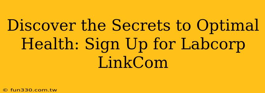 Discover the Secrets to Optimal Health: Sign Up for Labcorp LinkCom