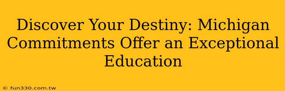 Discover Your Destiny: Michigan Commitments Offer an Exceptional Education