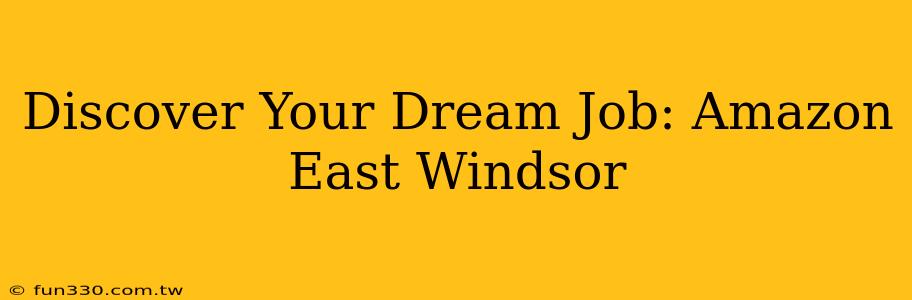 Discover Your Dream Job: Amazon East Windsor