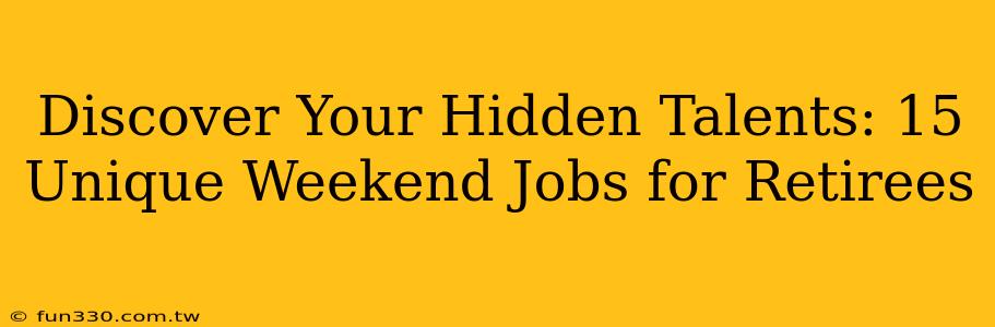 Discover Your Hidden Talents: 15 Unique Weekend Jobs for Retirees