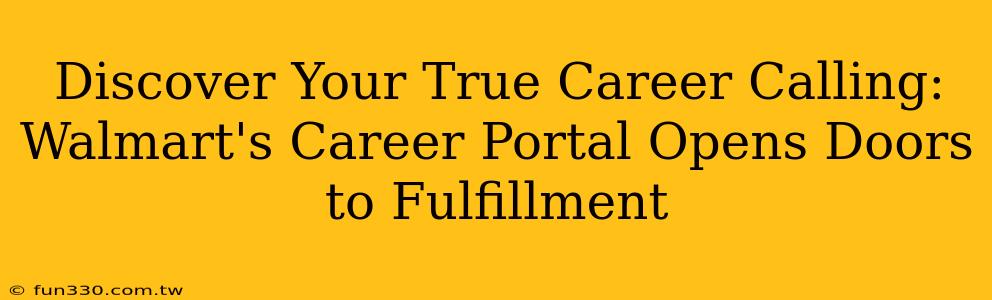 Discover Your True Career Calling: Walmart's Career Portal Opens Doors to Fulfillment